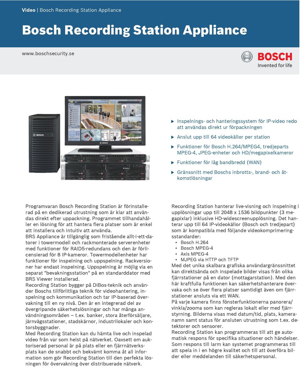264/MPEG4, tredjeparts MPEG-4, JPEG-enheter och HD/megapixelkameror Fnktioner för låg bandbredd (WAN) Gränssnitt med Boschs inbrotts-, brand- och åtkomstlösningar Programvaran Bosch Recording Station