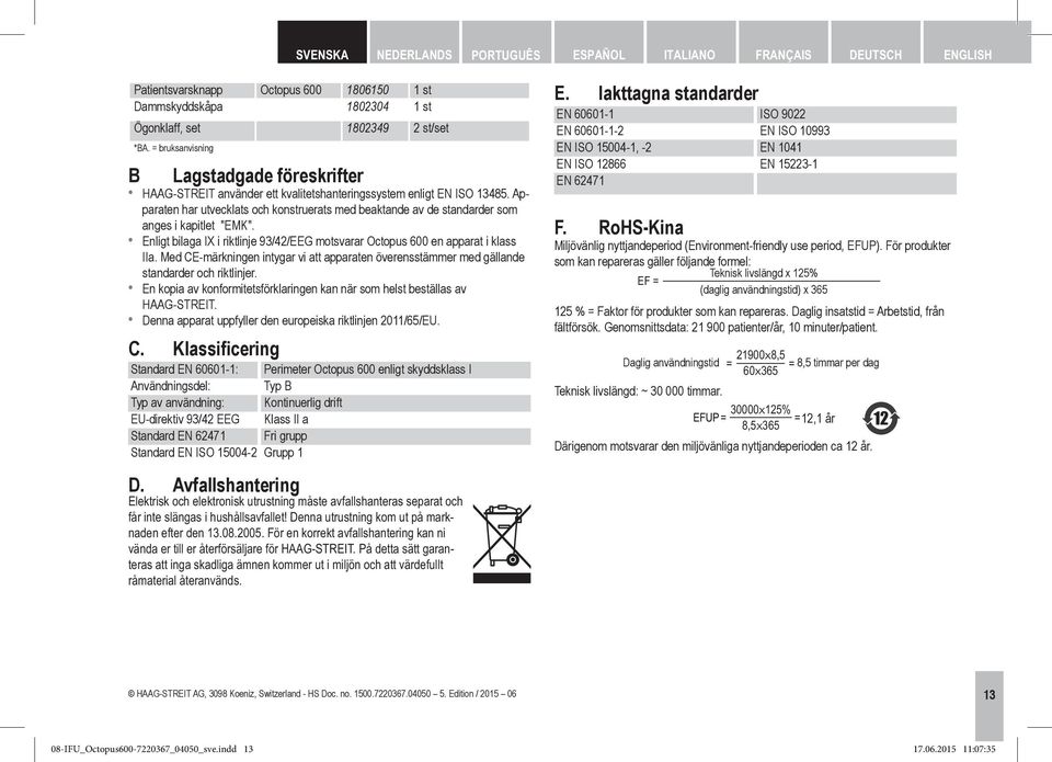 Apparaten har utvecklats och konstruerats med beaktande av de standarder som anges i kapitlet "EMK". Enligt bilaga IX i riktlinje 93/42/EEG motsvarar Octopus 600 en apparat i klass IIa.