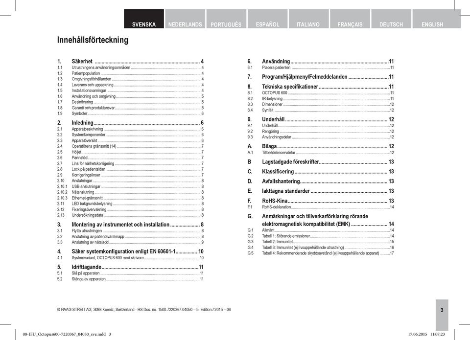 1 Apparatbeskrivning...6 2.2 Systemkomponenter...6 2.3 Apparatöversikt...6 2.4 Operatörens gränssnitt (14)...7 2.5 Höljet...7 2.6 Pannstöd...7 2.7 Lins för närhetskorrigering...7 2.8 Lock på patientsidan.
