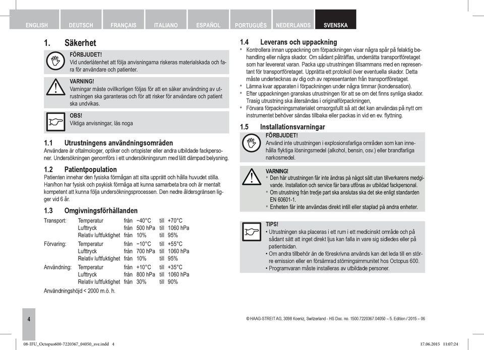 1 Utrustningens användningsområden Användare är oftalmologer, optiker och ortopister eller andra utbildade fackpersoner. Undersökningen genomförs i ett undersökningsrum med lätt dämpad belysning. 1.