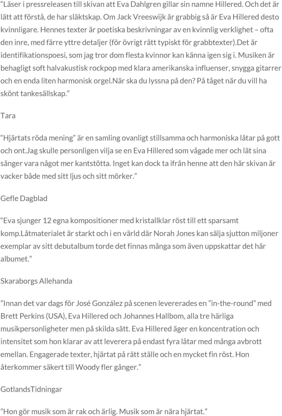 det är identifikationspoesi, som jag tror dom flesta kvinnor kan känna igen sig i.
