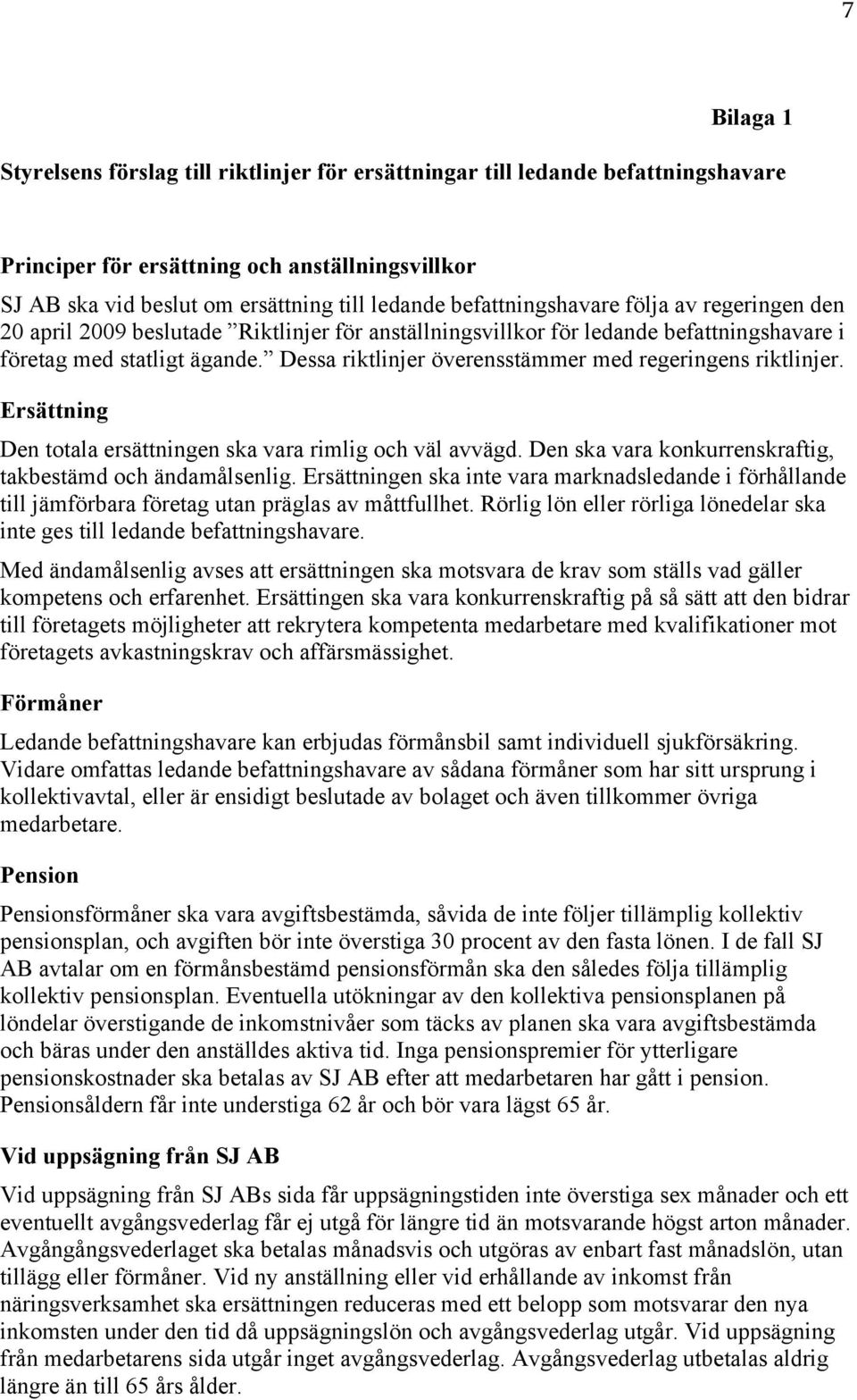 Dessa riktlinjer överensstämmer med regeringens riktlinjer. Ersättning Den totala ersättningen ska vara rimlig och väl avvägd. Den ska vara konkurrenskraftig, takbestämd och ändamålsenlig.