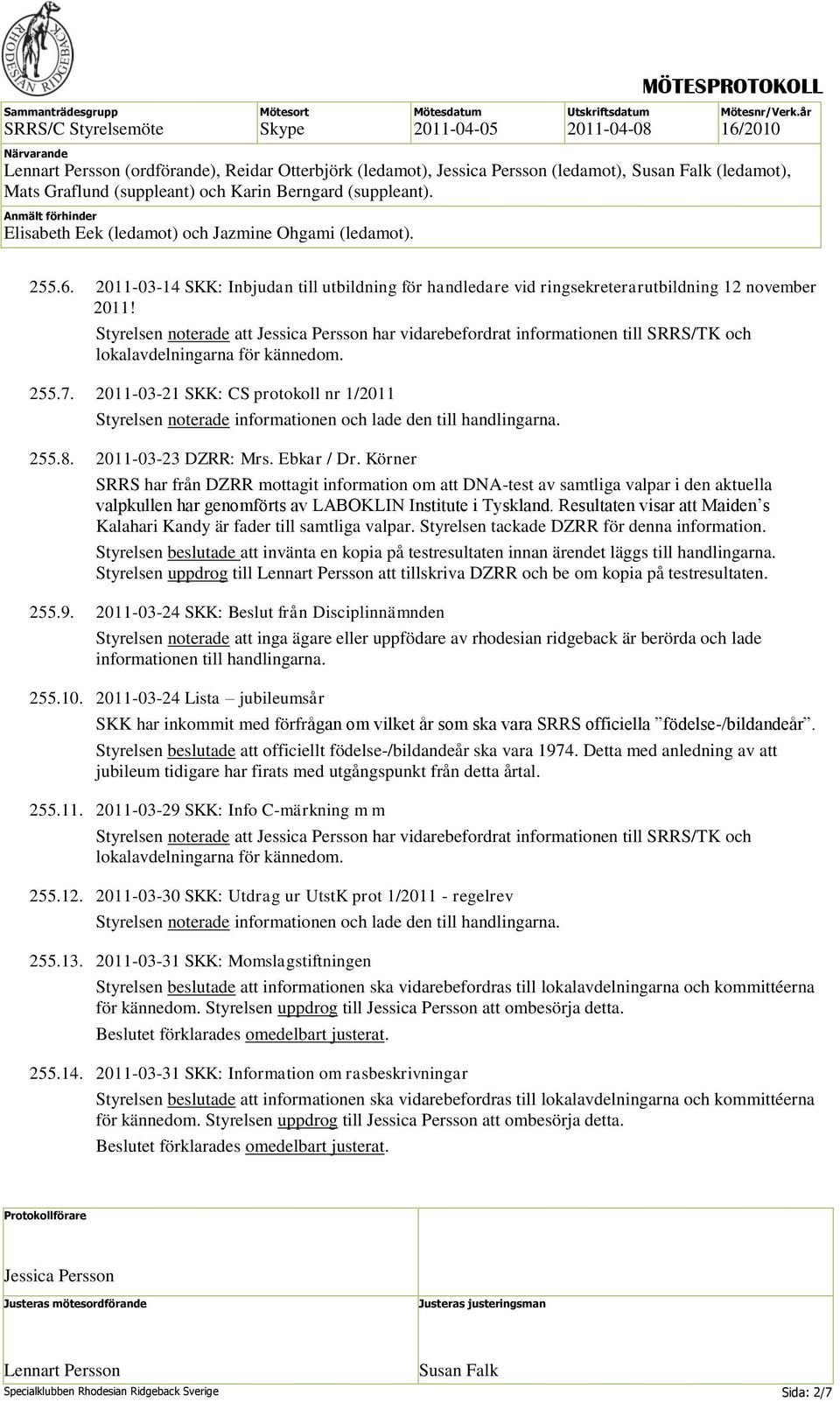 2011-03-21 SKK: CS protokoll nr 1/2011 Styrelsen noterade informationen och lade den till handlingarna. 255.8. 2011-03-23 DZRR: Mrs. Ebkar / Dr.