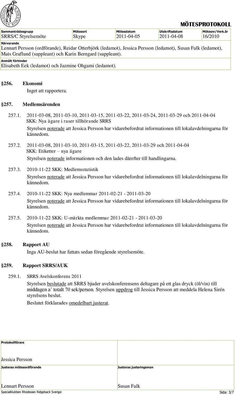 lokalavdelningarna för 257.2. 2011-03-08, 2011-03-10, 2011-03-15, 2011-03-22, 2011-03-29 och 2011-04-04 SKK: Etiketter nya ägare Styrelsen noterade informationen och den lades därefter till handlingarna.