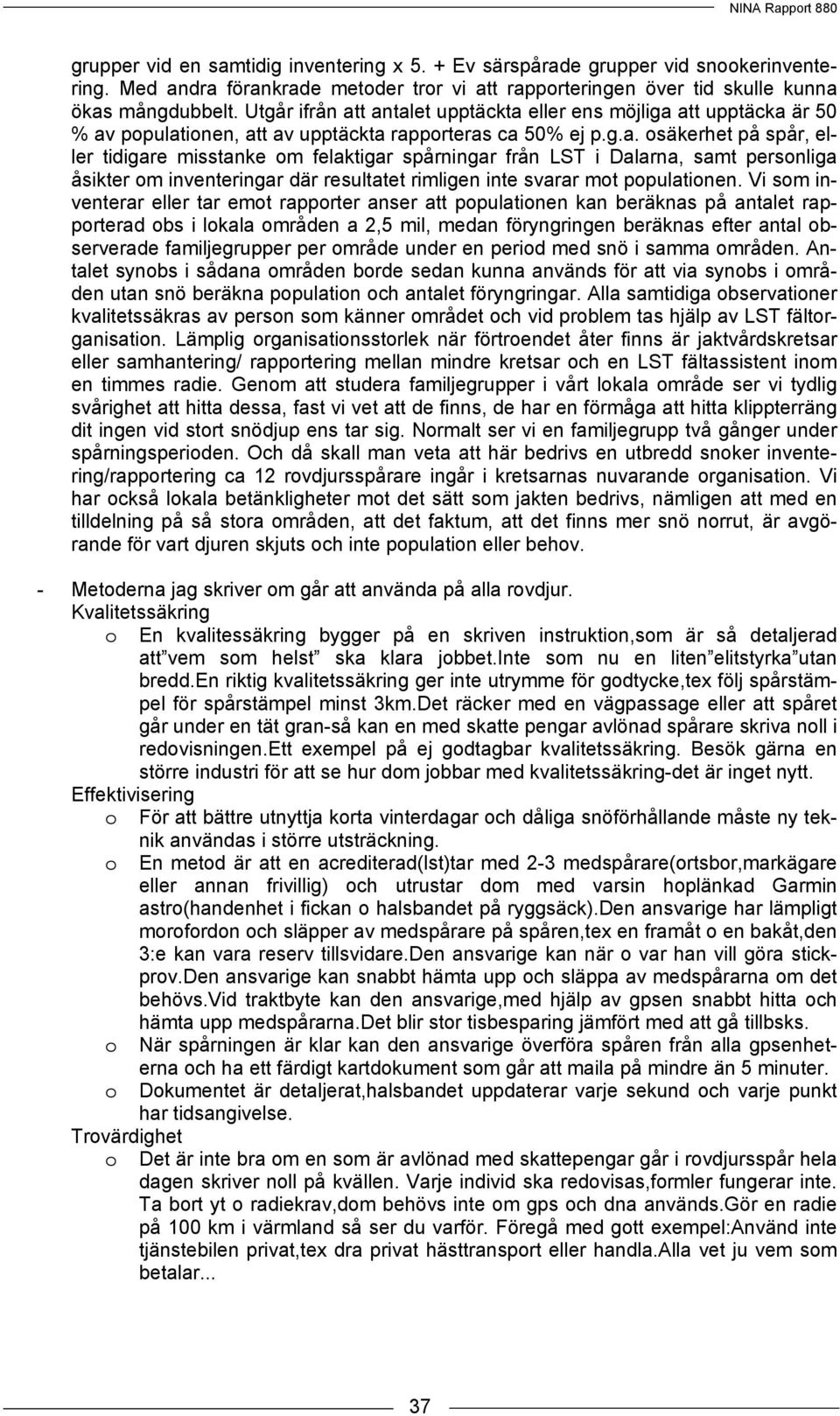 Vi som inventerar eller tar emot rapporter anser att populationen kan beräknas på antalet rapporterad obs i lokala områden a 2,5 mil, medan föryngringen beräknas efter antal observerade
