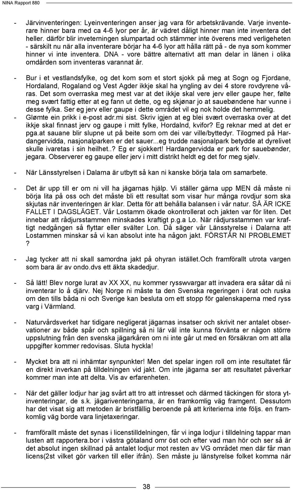 DNA - vore bättre alternativt att man delar in länen i olika omdården som inventeras varannat år.
