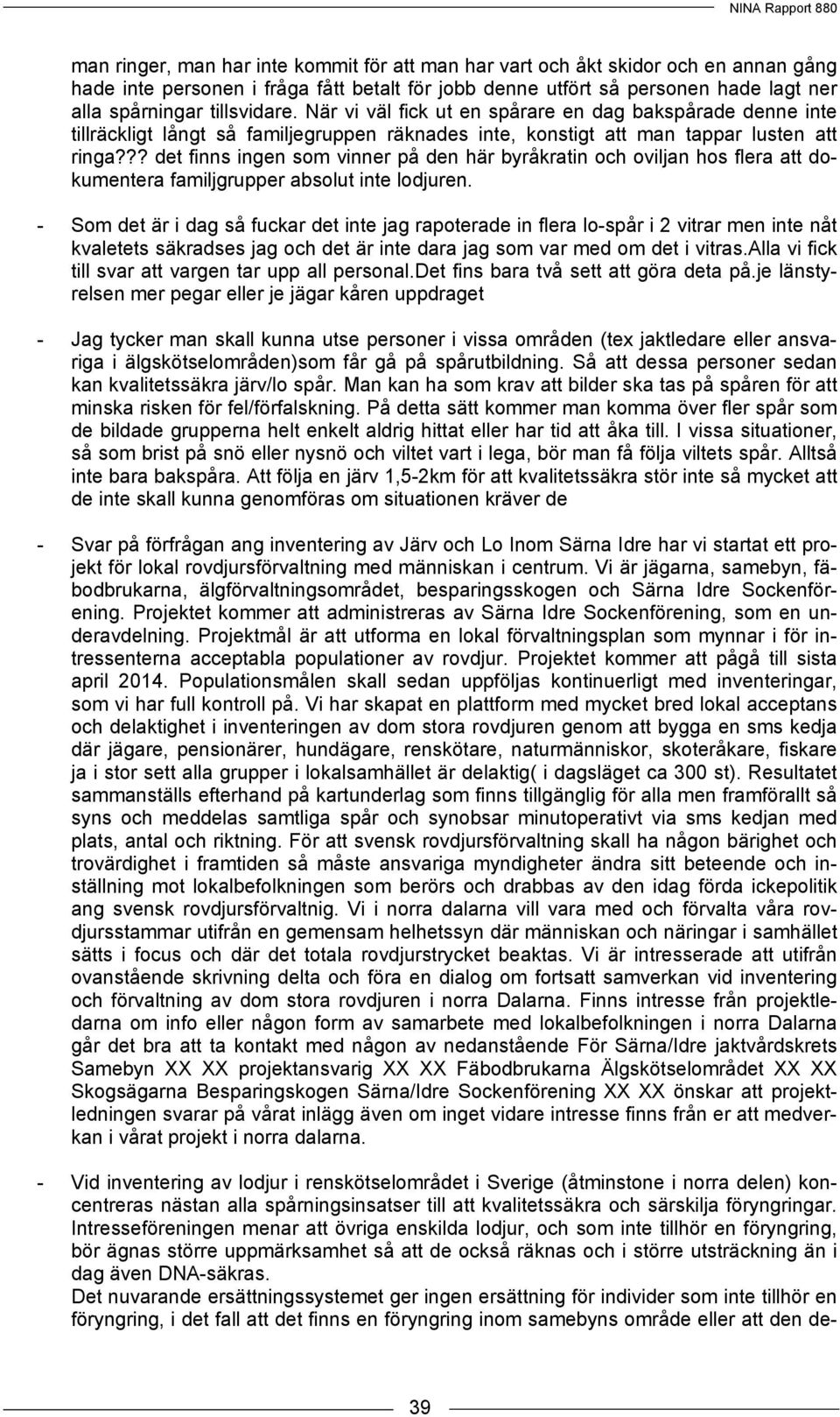 ?? det finns ingen som vinner på den här byråkratin och oviljan hos flera att dokumentera familjgrupper absolut inte lodjuren.