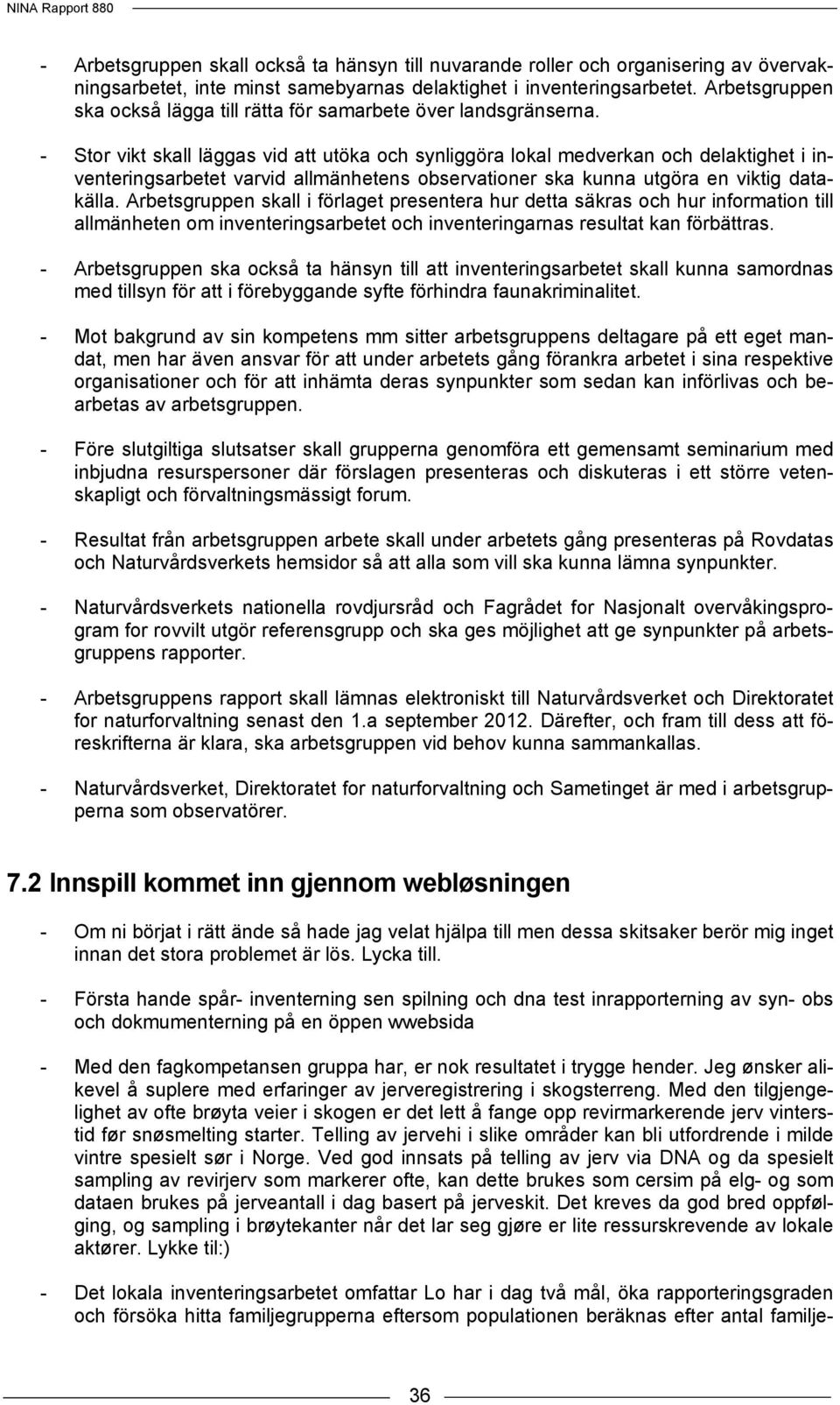 - Stor vikt skall läggas vid att utöka och synliggöra lokal medverkan och delaktighet i inventeringsarbetet varvid allmänhetens observationer ska kunna utgöra en viktig datakälla.