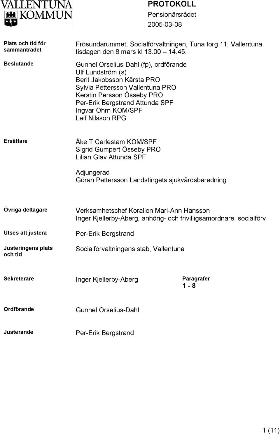 Nilsson RPG Ersättare Åke T Carlestam KOM/SPF Sigrid Gumpert Össeby PRO Lilian Glav Attunda SPF Adjungerad Göran Pettersson Landstingets sjukvårdsberedning Övriga deltagare Utses att justera