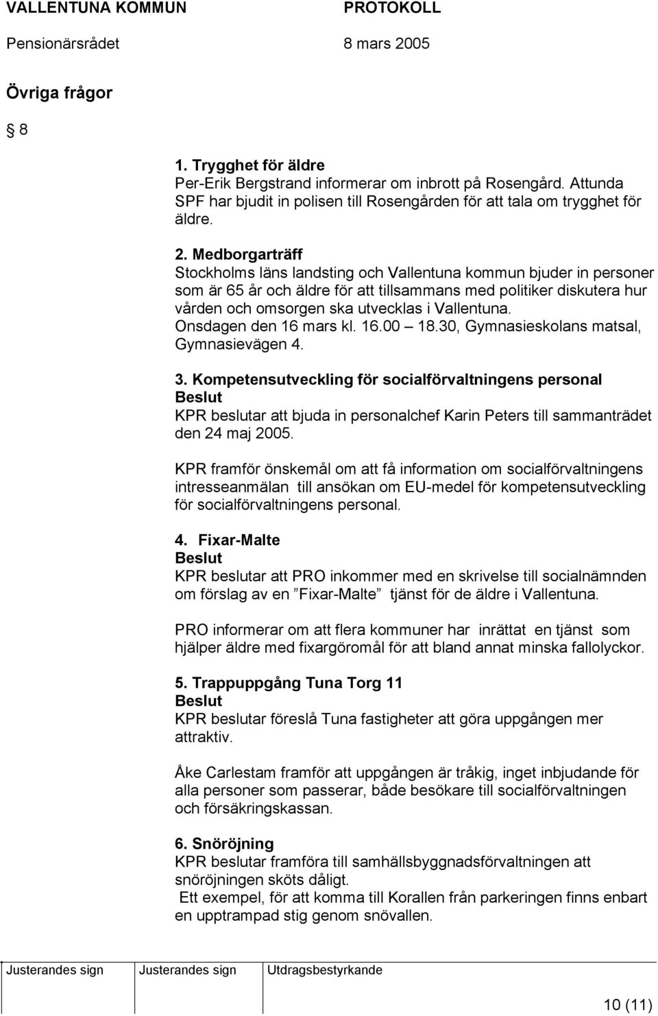 Onsdagen den 16 mars kl. 16.00 18.30, Gymnasieskolans matsal, Gymnasievägen 4. 3.