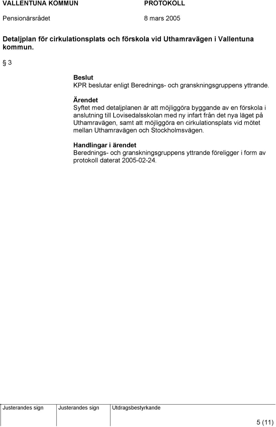 Syftet med detaljplanen är att möjliggöra byggande av en förskola i anslutning till Lovisedalsskolan med ny infart från det nya