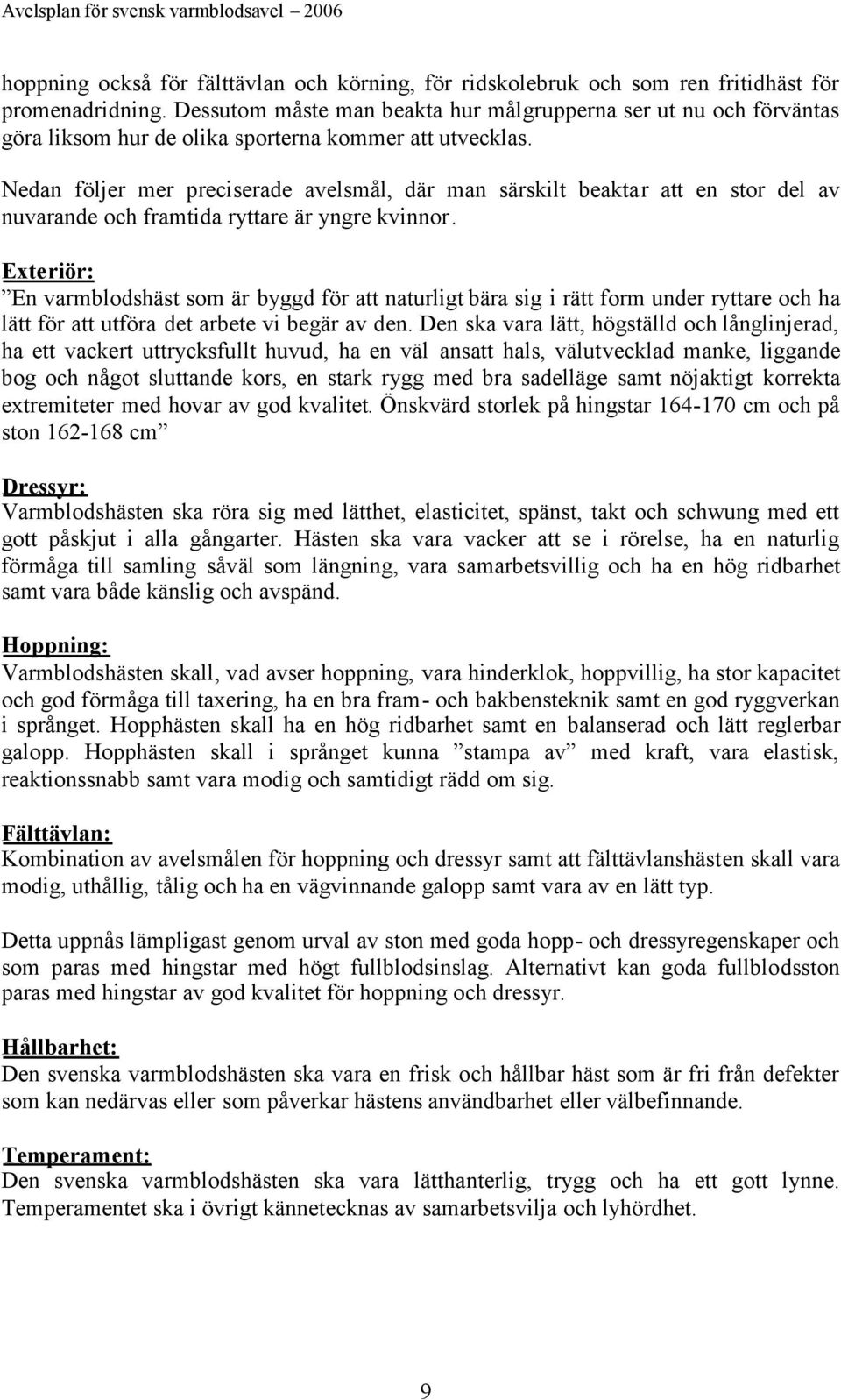 Nedan följer mer preciserade avelsmål, där man särskilt beaktar att en stor del av nuvarande och framtida ryttare är yngre kvinnor.
