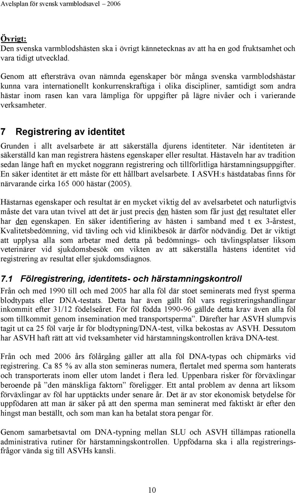 lämpliga för uppgifter på lägre nivåer och i varierande verksamheter. 7 Registrering av identitet Grunden i allt avelsarbete är att säkerställa djurens identiteter.