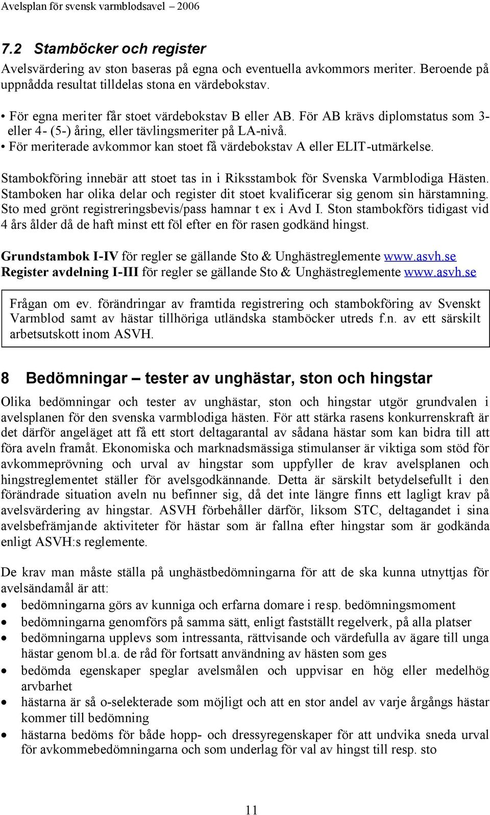 För meriterade avkommor kan stoet få värdebokstav A eller ELIT-utmärkelse. Stambokföring innebär att stoet tas in i Riksstambok för Svenska Varmblodiga Hästen.