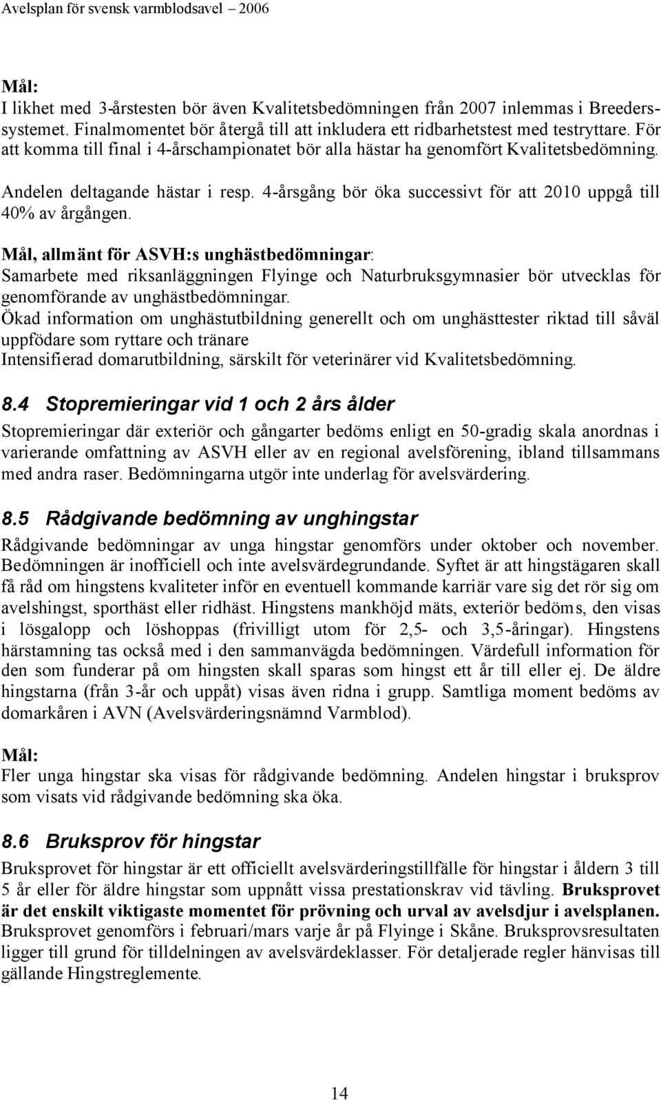 Mål, allmänt för ASVH:s unghästbedömningar: Samarbete med riksanläggningen Flyinge och Naturbruksgymnasier bör utvecklas för genomförande av unghästbedömningar.