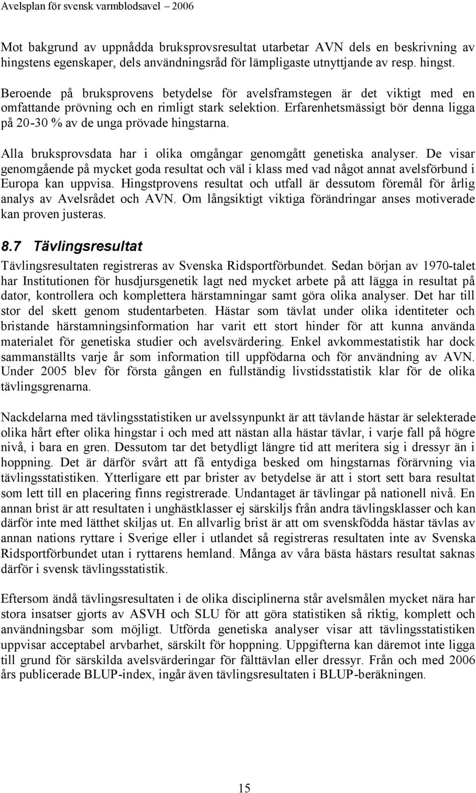 Beroende på bruksprovens betydelse för avelsframstegen är det viktigt med en omfattande prövning och en rimligt stark selektion.