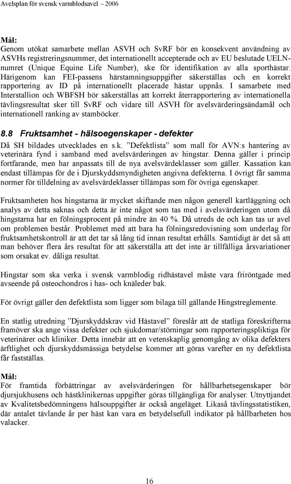 I samarbete med Interstallion och WBFSH bör säkerställas att korrekt återrapportering av internationella tävlingsresultat sker till SvRF och vidare till ASVH för avelsvärderingsändamål och