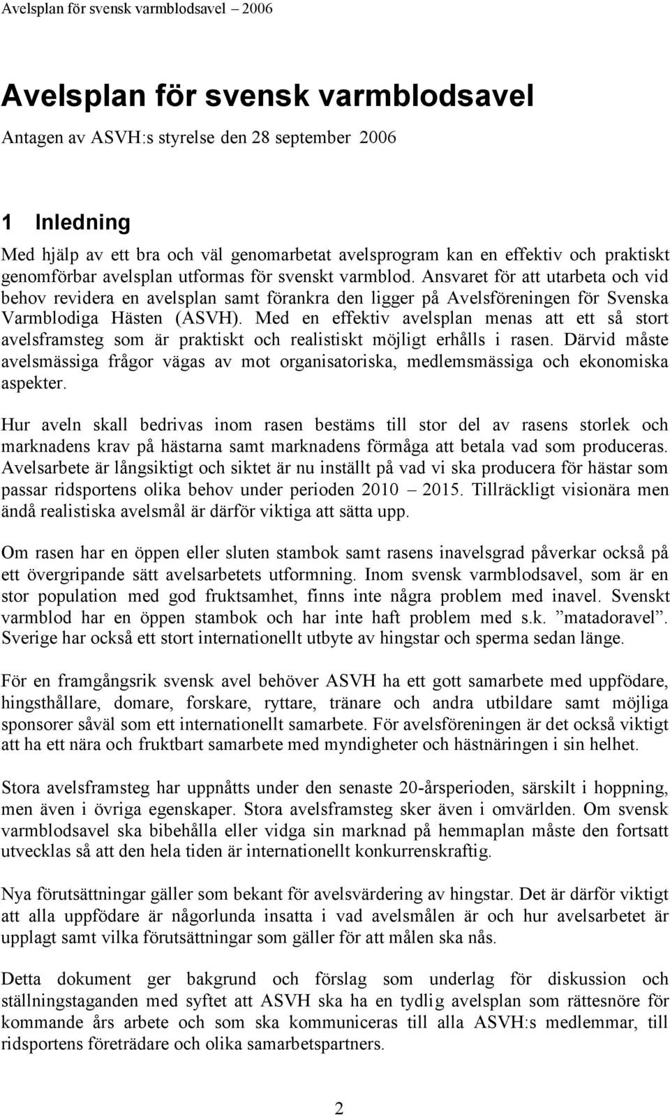 Med en effektiv avelsplan menas att ett så stort avelsframsteg som är praktiskt och realistiskt möjligt erhålls i rasen.