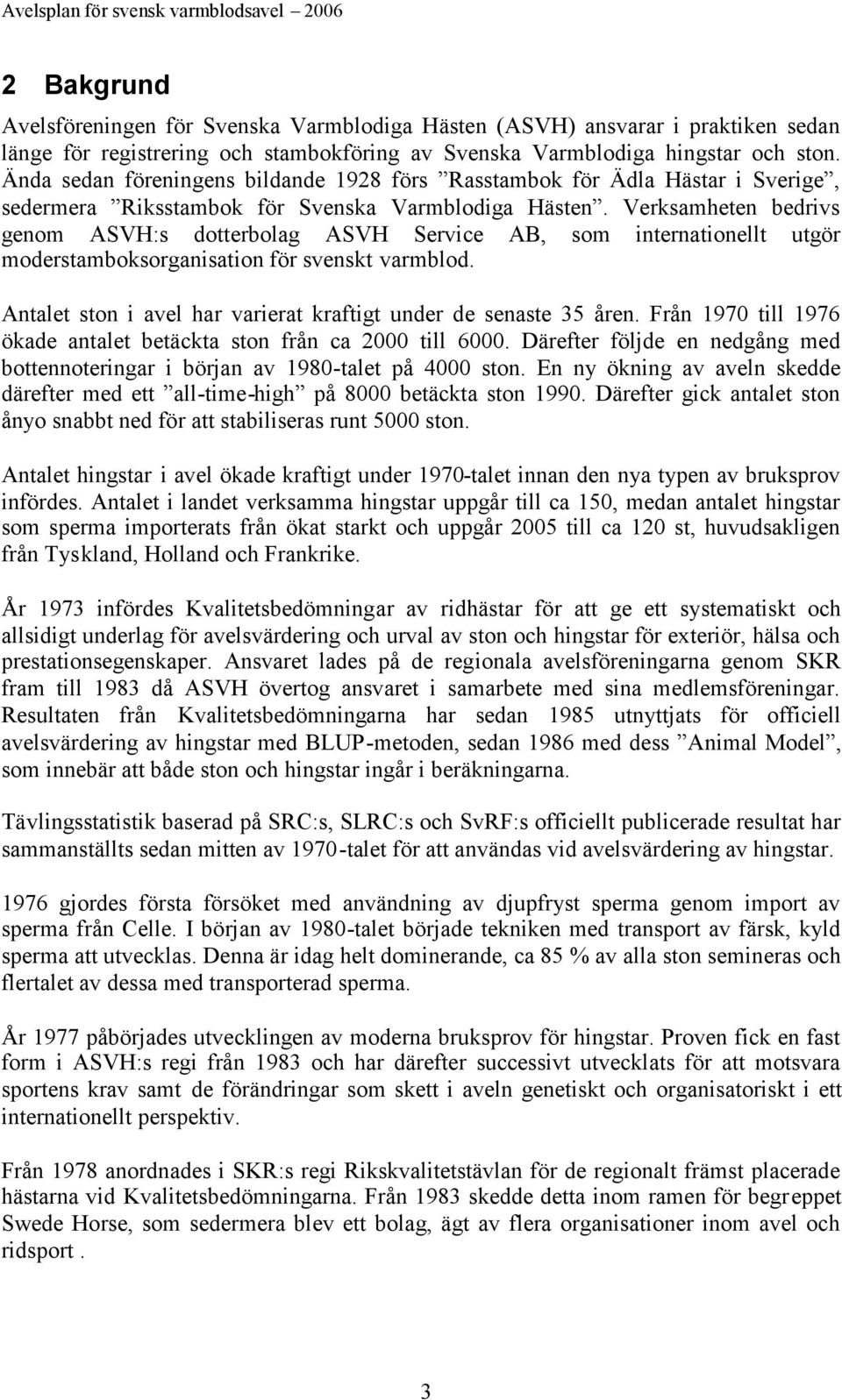 Verksamheten bedrivs genom ASVH:s dotterbolag ASVH Service AB, som internationellt utgör moderstamboksorganisation för svenskt varmblod.