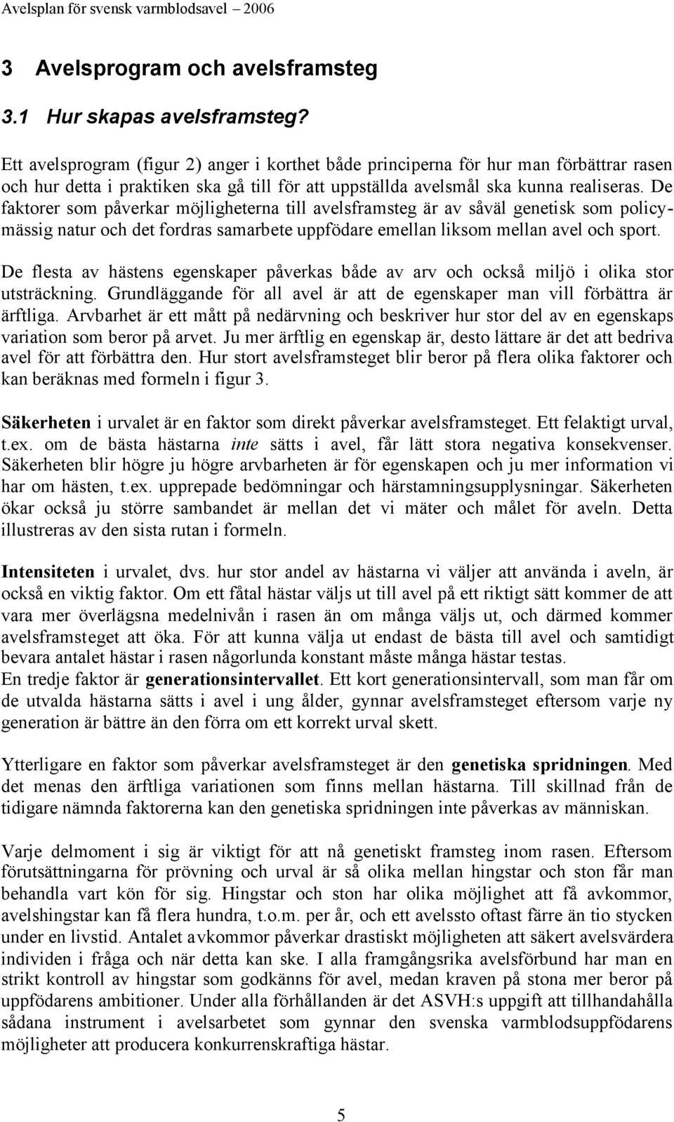 De faktorer som påverkar möjligheterna till avelsframsteg är av såväl genetisk som policymässig natur och det fordras samarbete uppfödare emellan liksom mellan avel och sport.