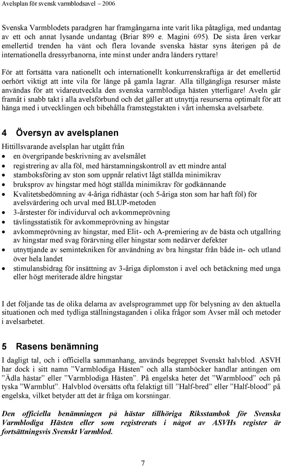 För att fortsätta vara nationellt och internationellt konkurrenskraftiga är det emellertid oerhört viktigt att inte vila för länge på gamla lagrar.
