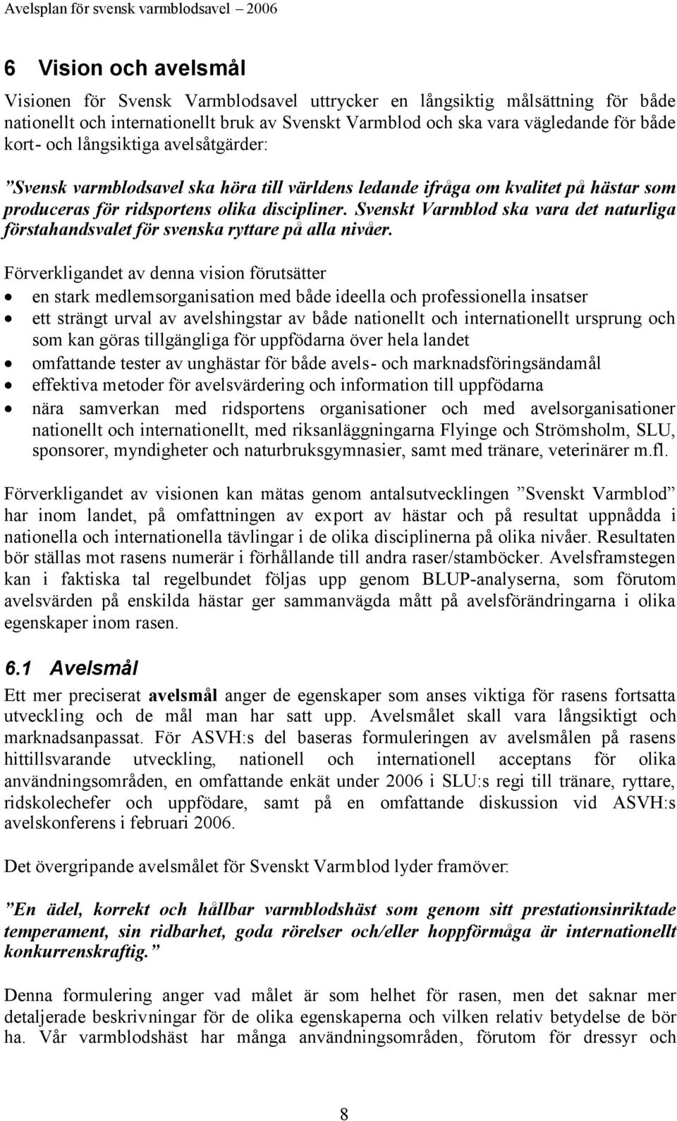Svenskt Varmblod ska vara det naturliga förstahandsvalet för svenska ryttare på alla nivåer.