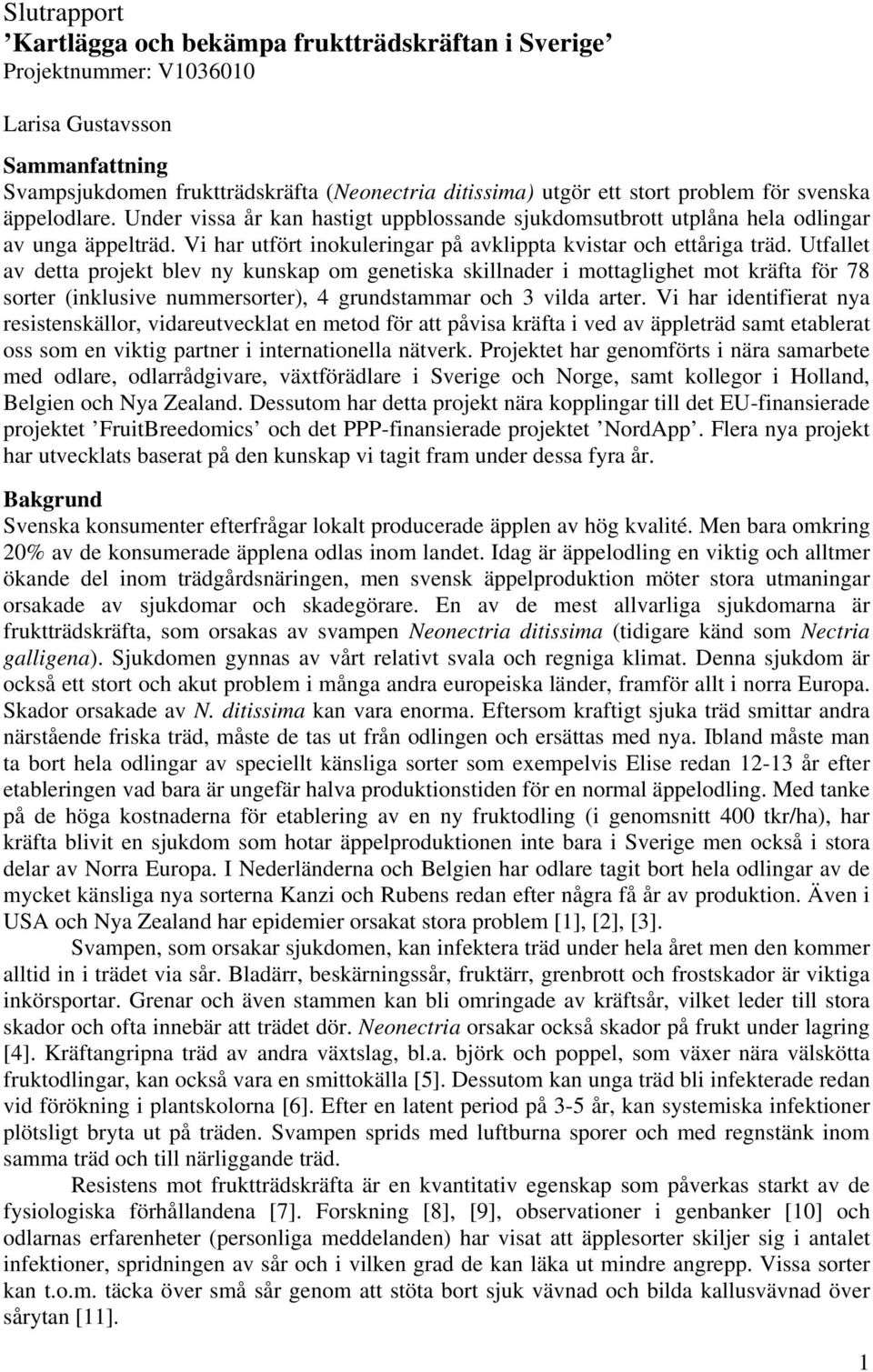 Utfallet av detta projekt blev ny kunskap om genetiska skillnader i mottaglighet mot kräfta för 78 sorter (inklusive nummersorter), 4 grundstammar och 3 vilda arter.