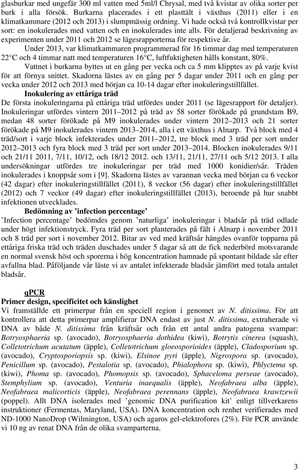 Vi hade också två kontrollkvistar per sort: en inokulerades med vatten och en inokulerades inte alls.