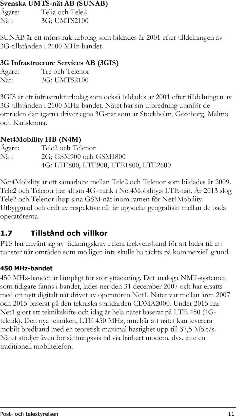 Nätet har sin utbredning utanför de områden där ägarna driver egna 3G-nät som är Stockholm, Göteborg, Malmö och Karlskrona.