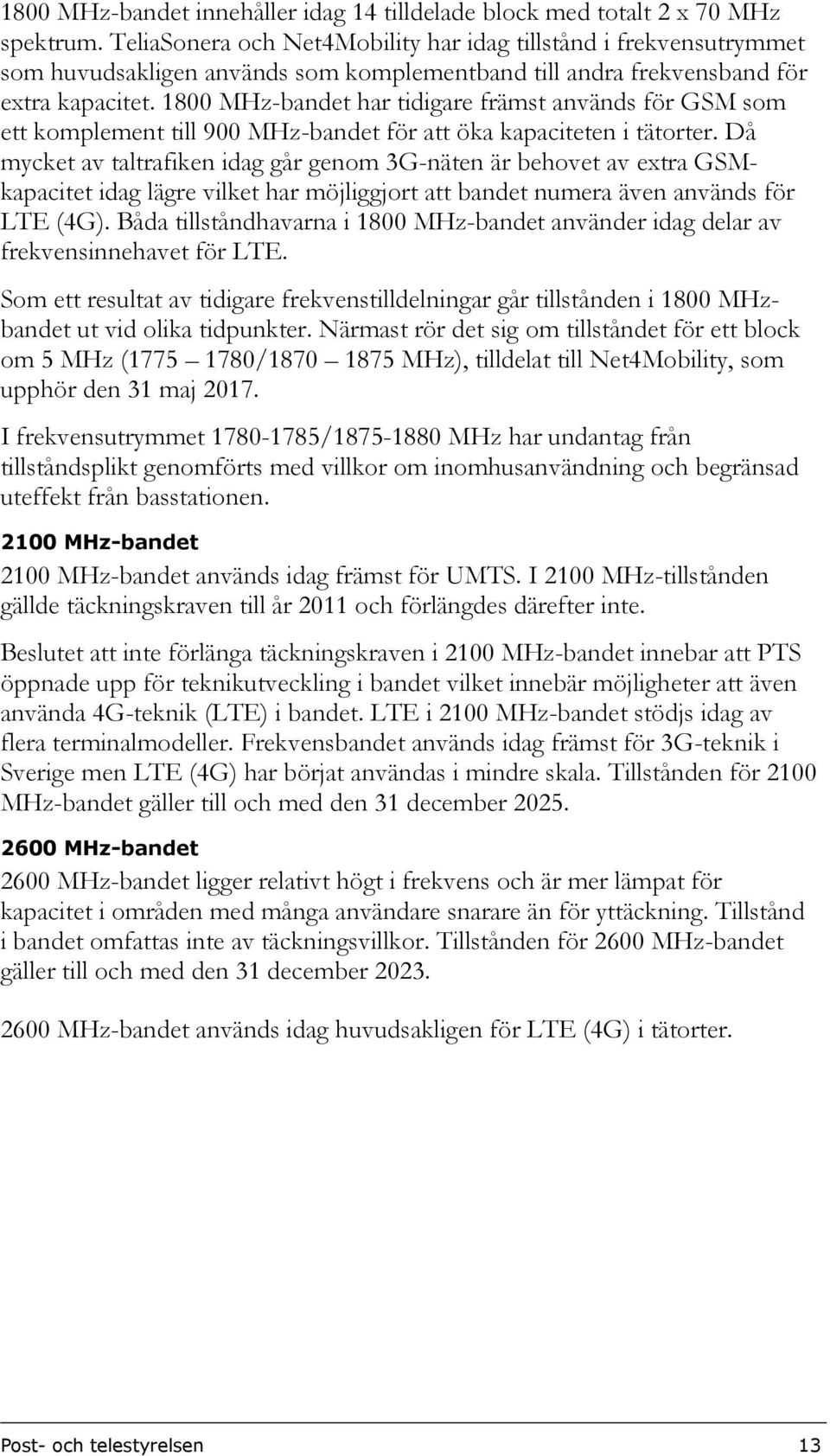 1800 MHz-bandet har tidigare främst används för GSM som ett komplement till 900 MHz-bandet för att öka kapaciteten i tätorter.