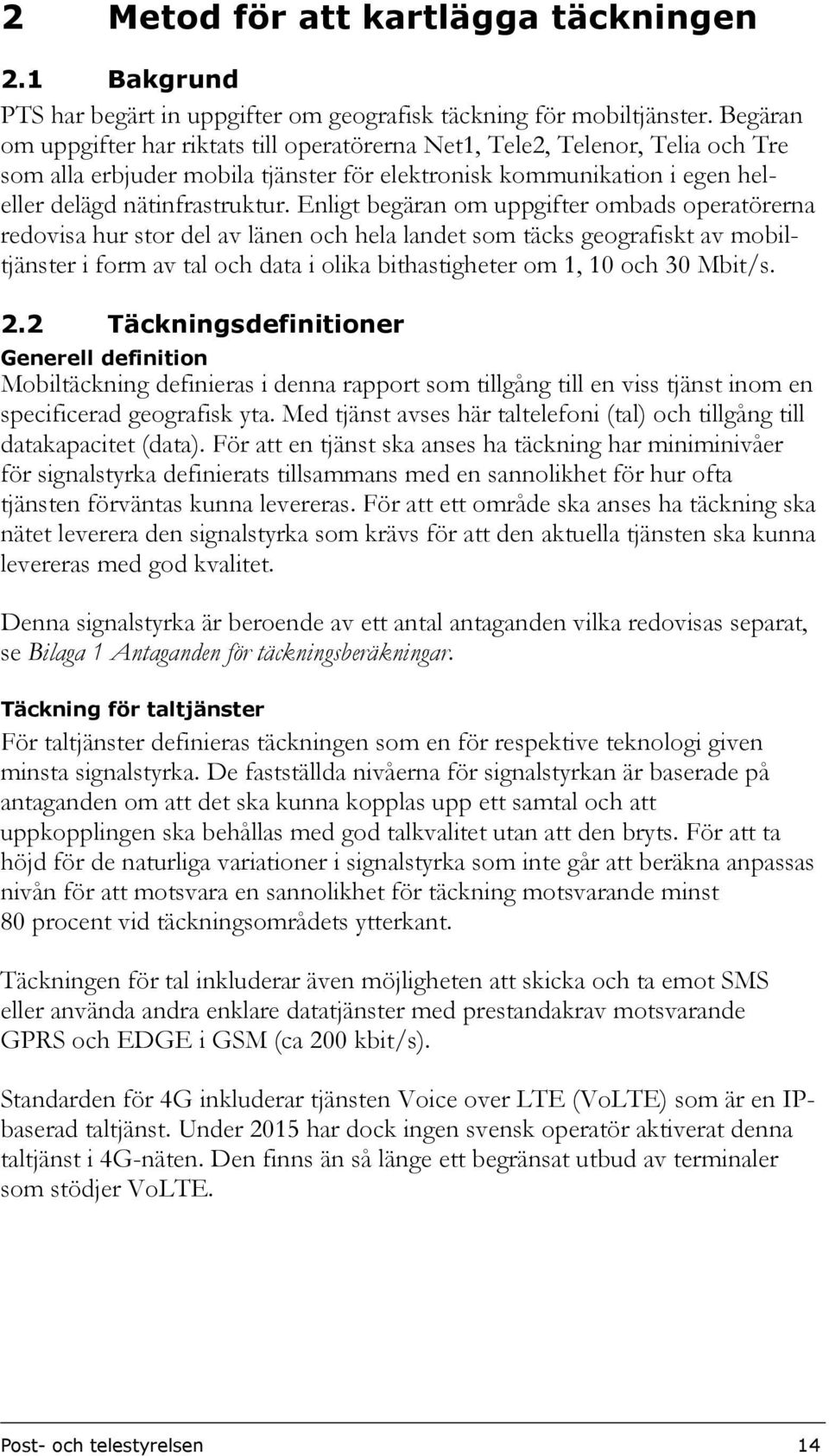 Enligt begäran om uppgifter ombads operatörerna redovisa hur stor del av länen och hela landet som täcks geografiskt av mobiltjänster i form av tal och data i olika bithastigheter om 1, 10 och 30