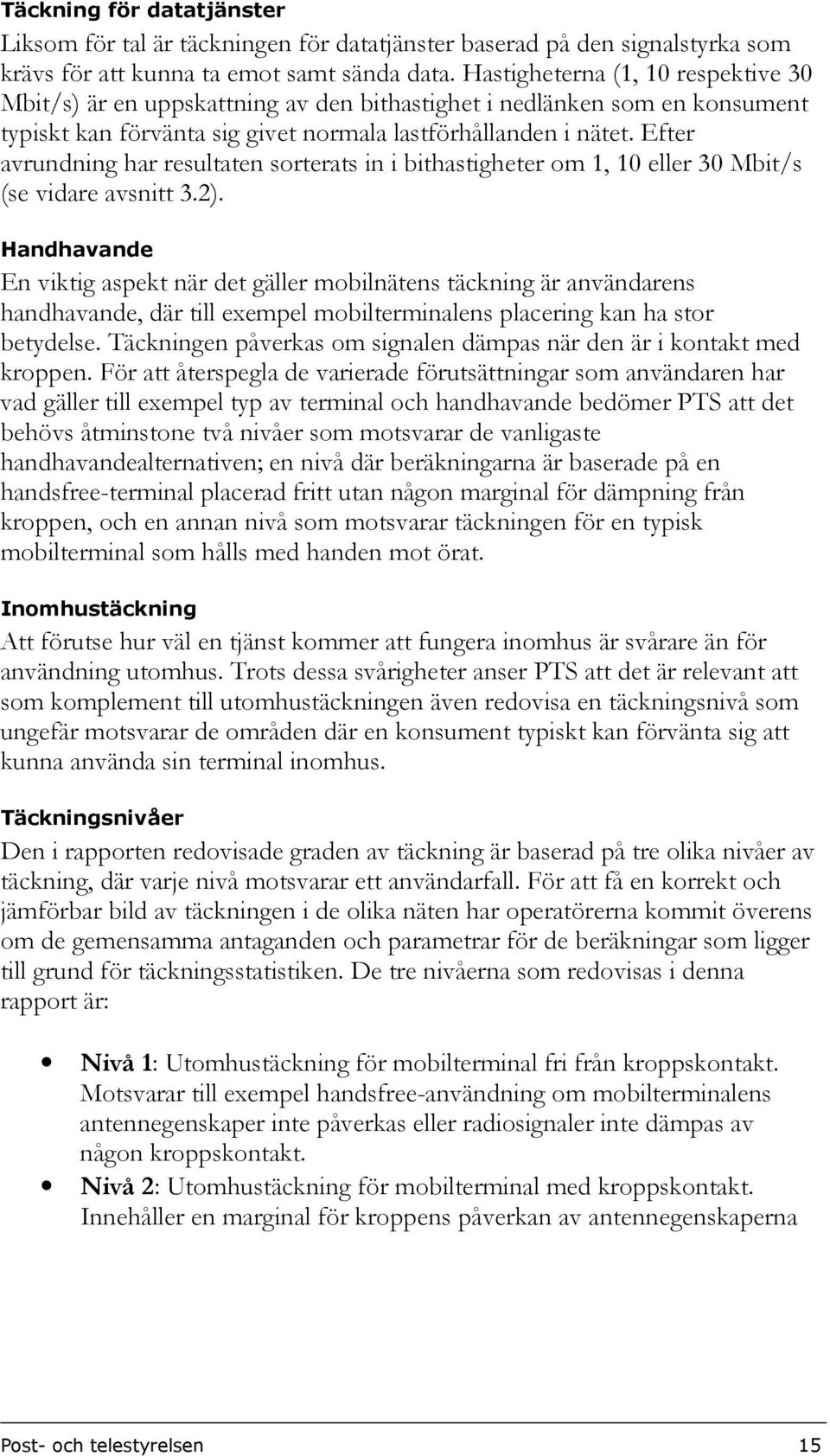 Efter avrundning har resultaten sorterats in i bithastigheter om 1, 10 eller 30 Mbit/s (se vidare avsnitt 3.2).