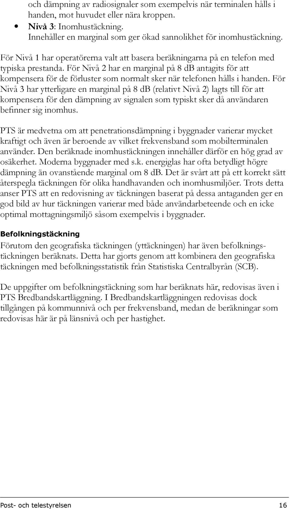 För Nivå 2 har en marginal på 8 db antagits för att kompensera för de förluster som normalt sker när telefonen hålls i handen.