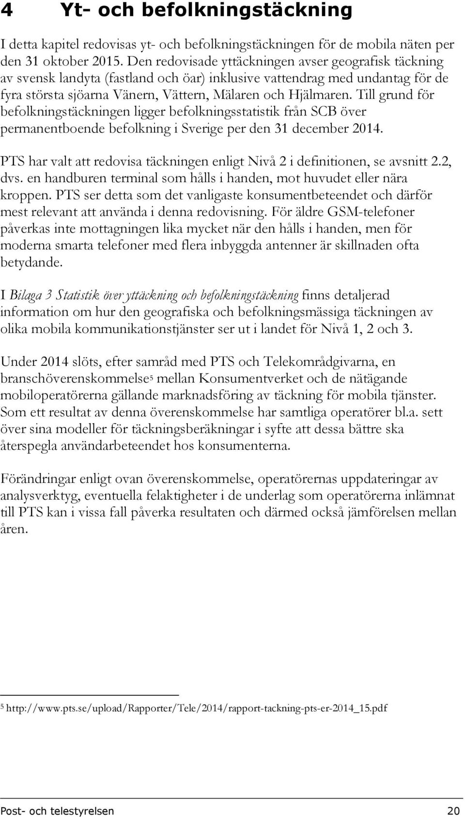 Till grund för befolkningstäckningen ligger befolkningsstatistik från SCB över permanentboende befolkning i Sverige per den 31 december 2014.