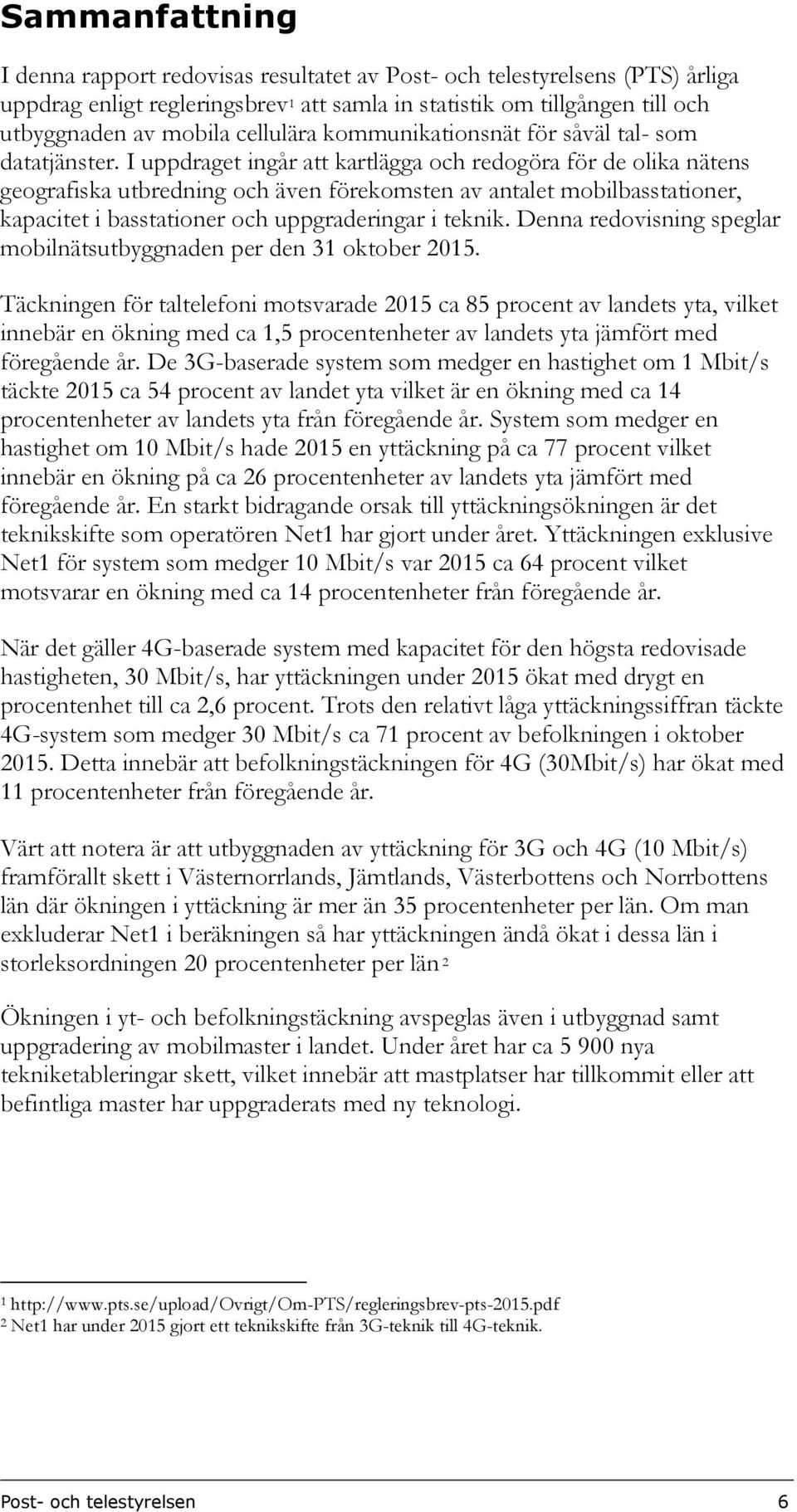 I uppdraget ingår att kartlägga och redogöra för de olika nätens geografiska utbredning och även förekomsten av antalet mobilbasstationer, kapacitet i basstationer och uppgraderingar i teknik.