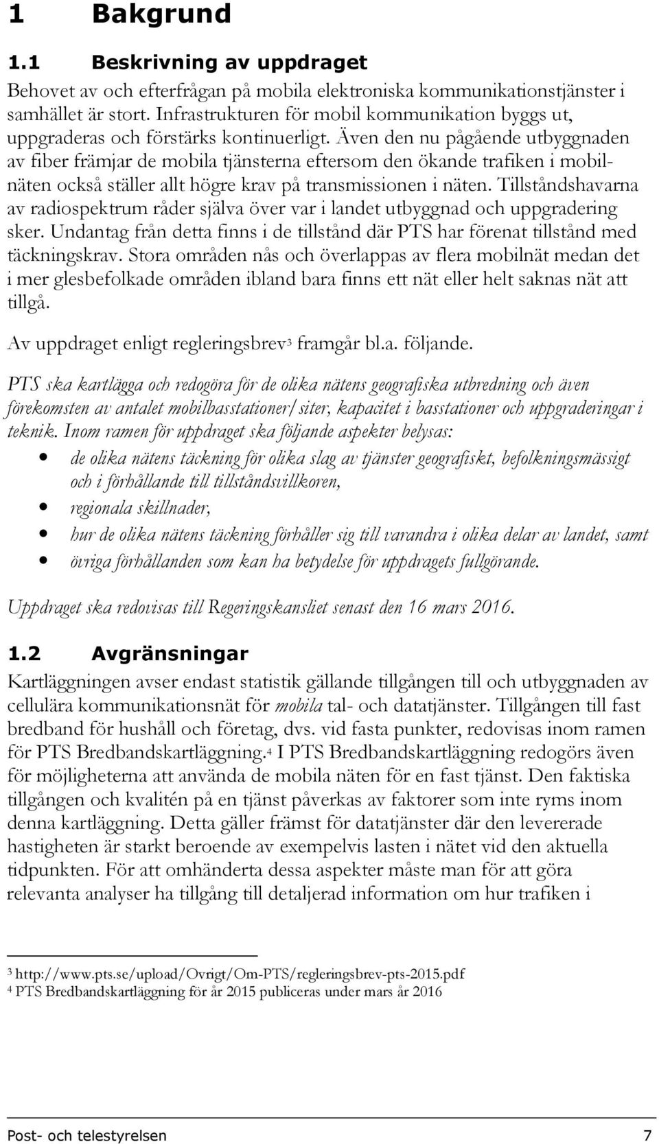 Även den nu pågående utbyggnaden av fiber främjar de mobila tjänsterna eftersom den ökande trafiken i mobilnäten också ställer allt högre krav på transmissionen i näten.