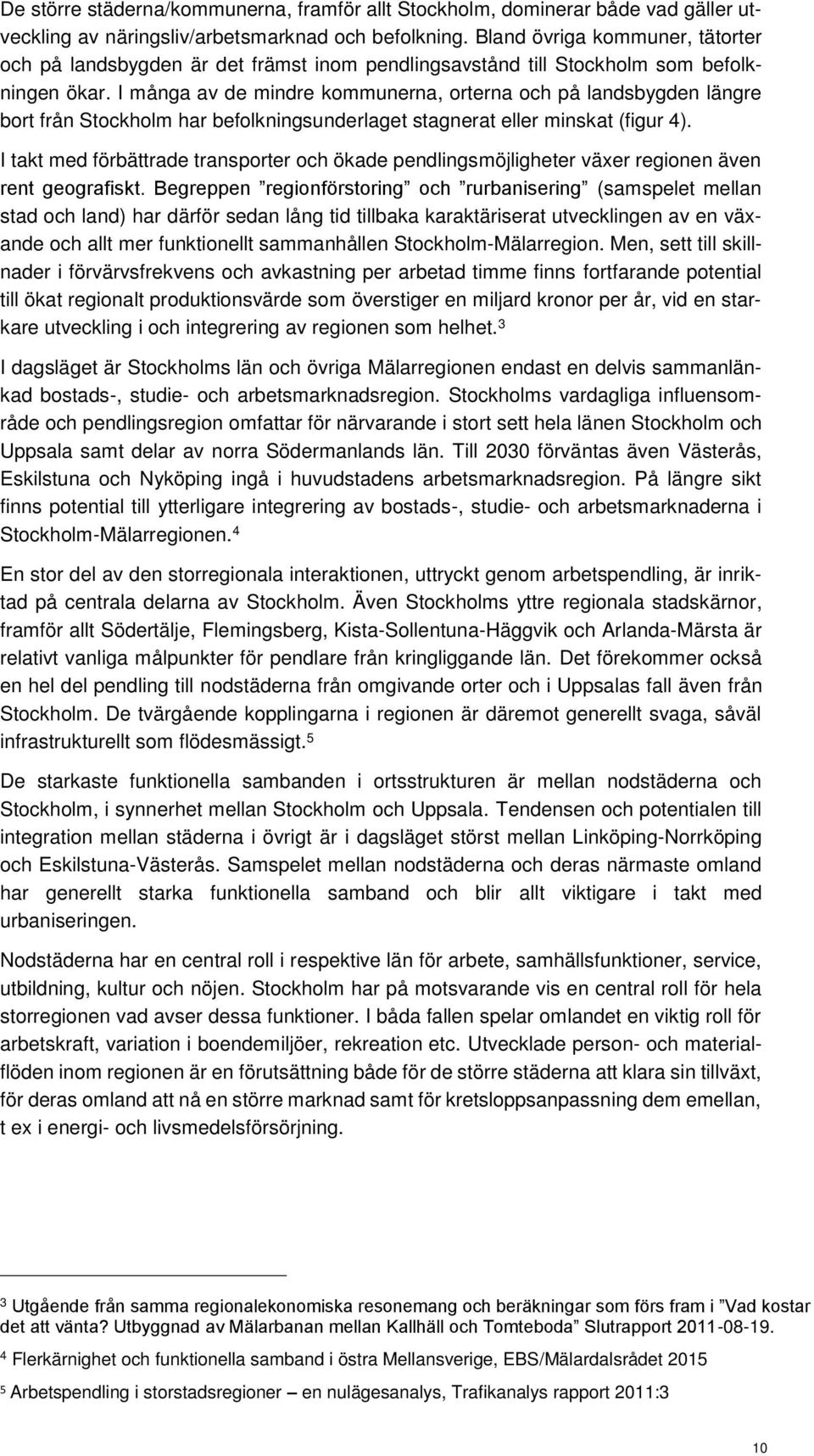 I många av de mindre kommunerna, orterna och på landsbygden längre bort från Stockholm har befolkningsunderlaget stagnerat eller minskat (figur 4).