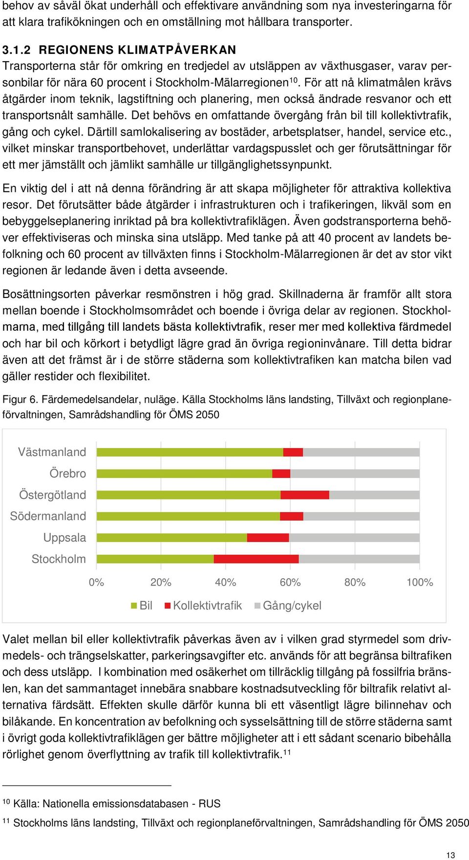 För att nå klimatmålen krävs åtgärder inom teknik, lagstiftning och planering, men också ändrade resvanor och ett transportsnålt samhälle.