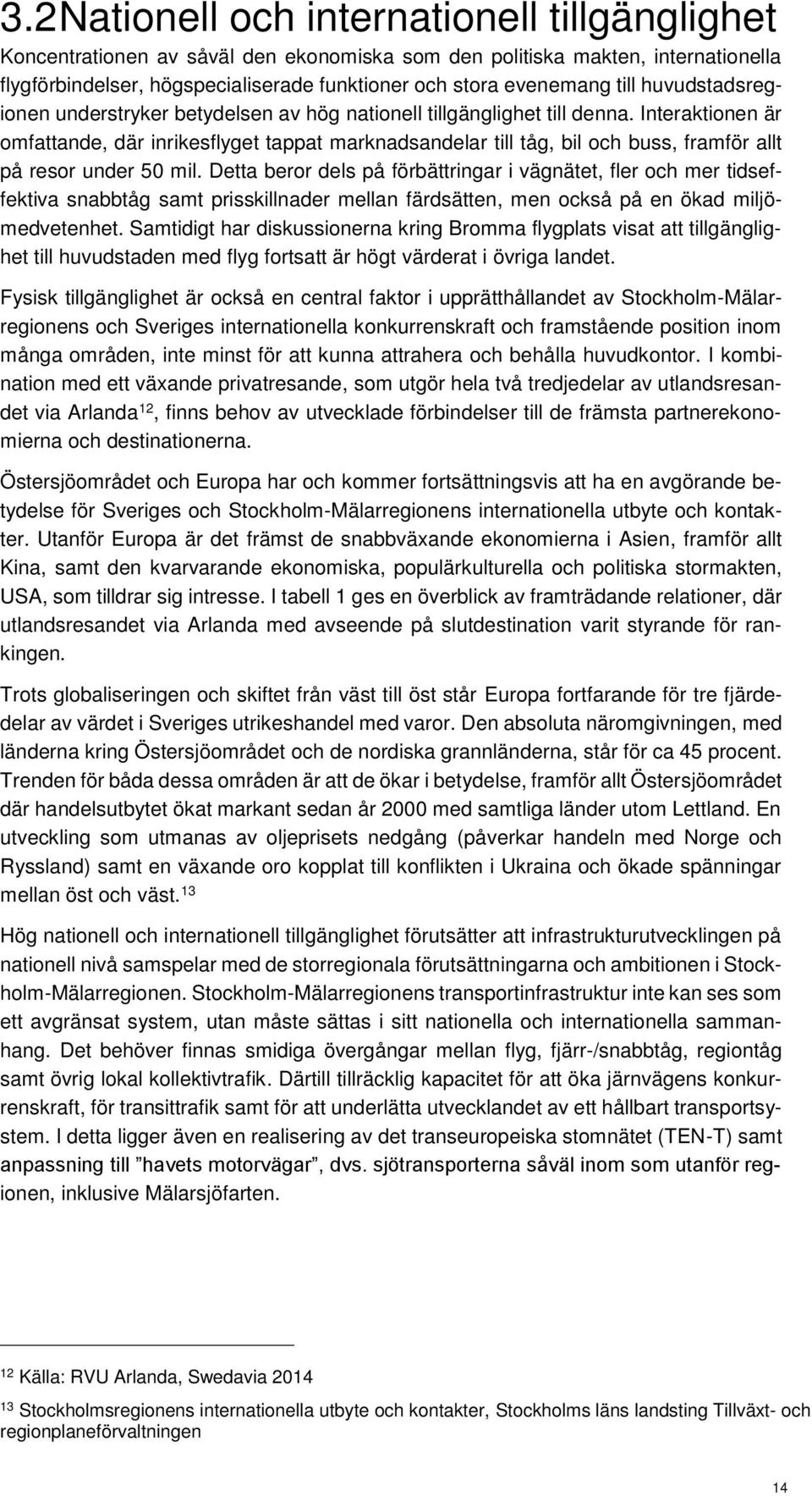 Interaktionen är omfattande, där inrikesflyget tappat marknadsandelar till tåg, bil och buss, framför allt på resor under 50 mil.