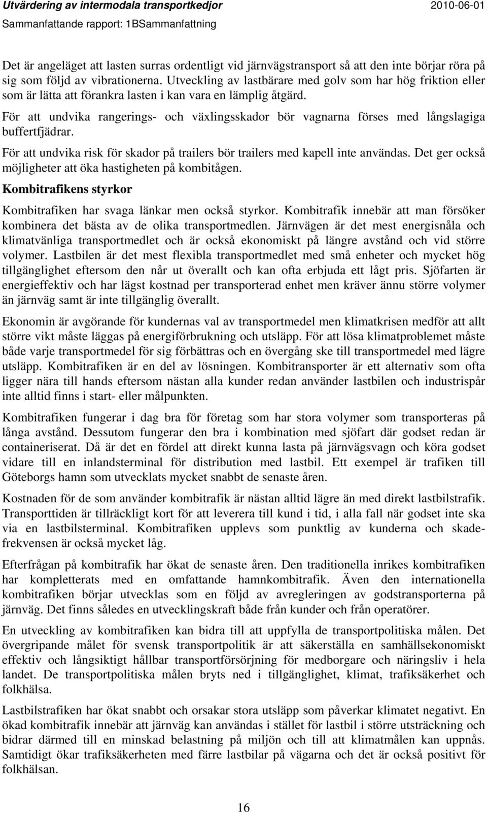 För att undvika rangerings- och växlingsskador bör vagnarna förses med långslagiga buffertfjädrar. För att undvika risk för skador på trailers bör trailers med kapell inte användas.