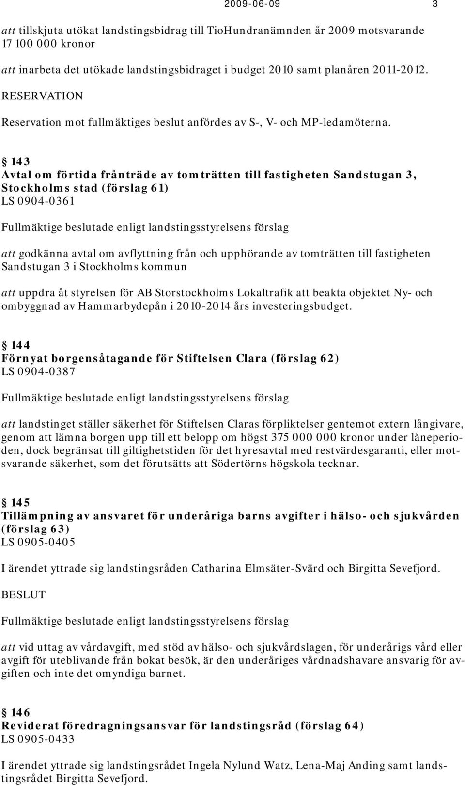 143 Avtal om förtida frånträde av tomträtten till fastigheten Sandstugan 3, Stockholms stad (förslag 61) LS 0904-0361 att godkänna avtal om avflyttning från och upphörande av tomträtten till