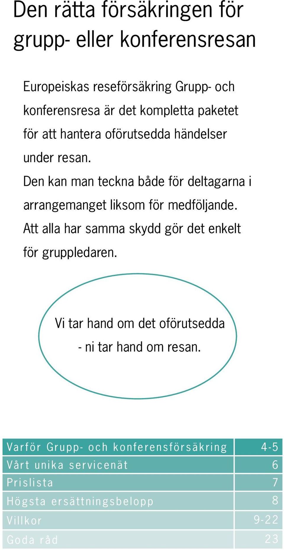 Att alla har samma skydd gör det enkelt för gruppledaren. Vi tar hand om det oförutsedda - ni tar hand om resan.