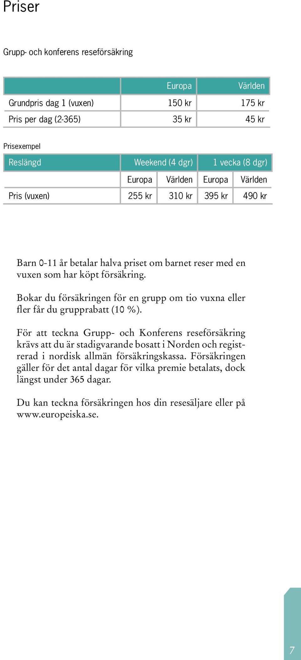 Bokar du försäkringen för en grupp om tio vuxna eller fler får du grupprabatt (10 %).