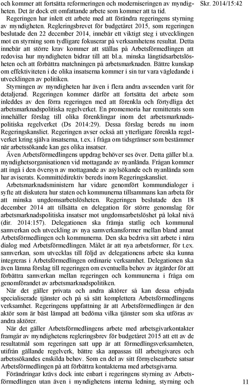 Regleringsbrevet för budgetåret 2015, som regeringen beslutade den 22 december 2014, innebär ett viktigt steg i utvecklingen mot en styrning som tydligare fokuserar på verksamhetens resultat.