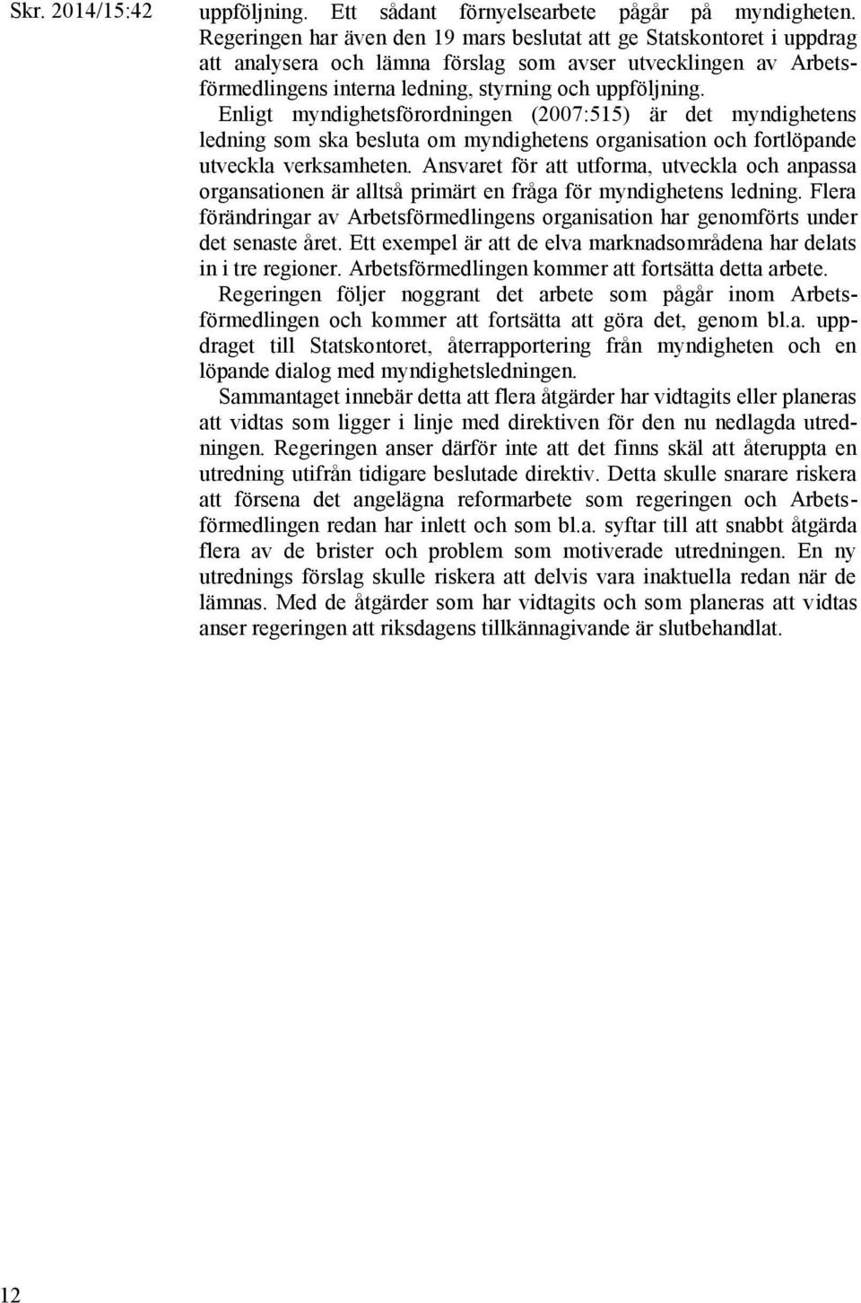 Enligt myndighetsförordningen (2007:515) är det myndighetens ledning som ska besluta om myndighetens organisation och fortlöpande utveckla verksamheten.
