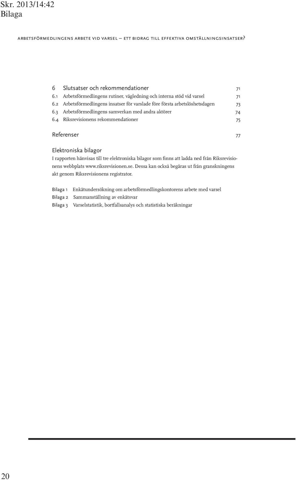 3 Arbetsförmedlingens samverkan med andra aktörer 74 6.