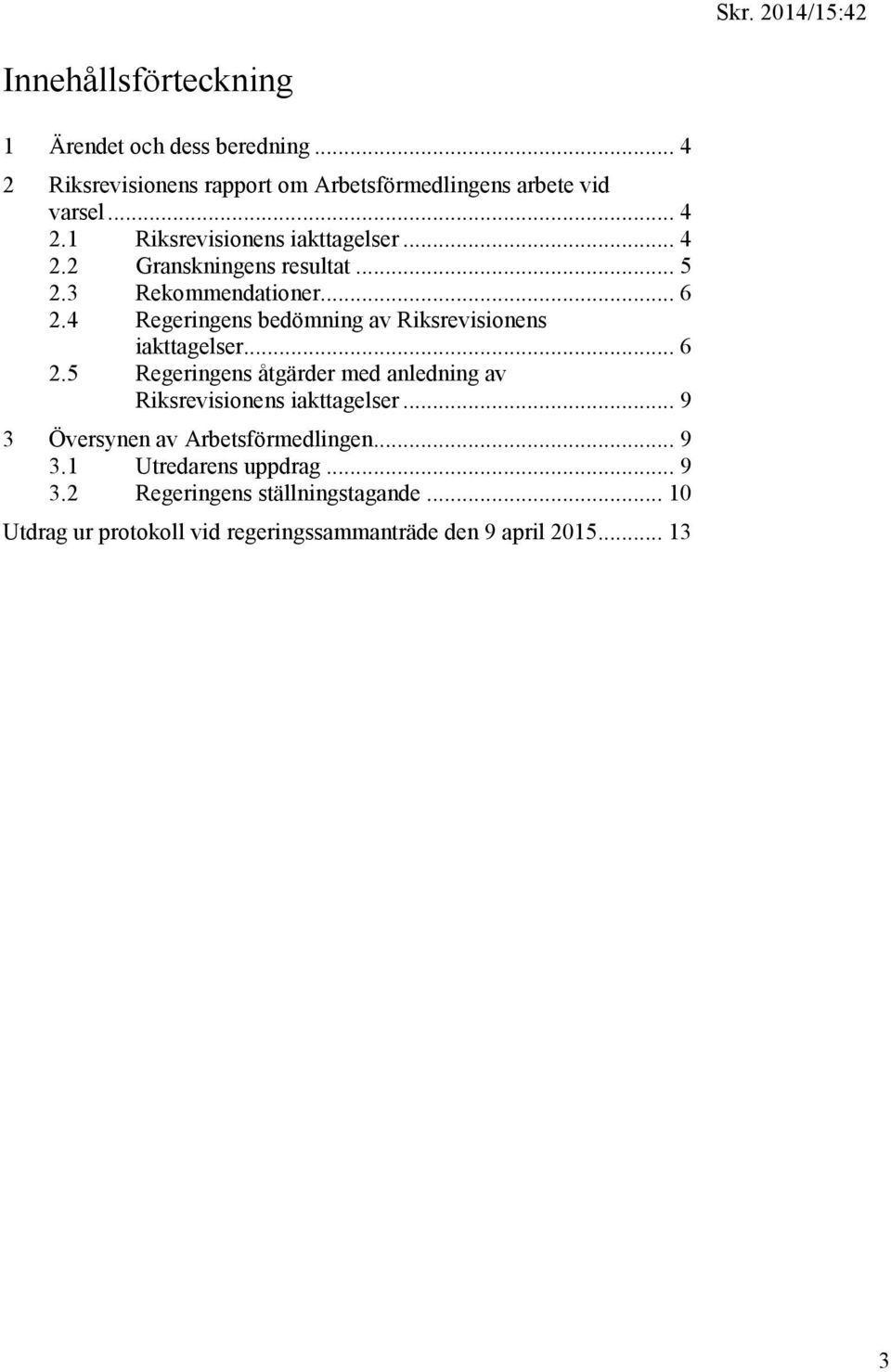 4 Regeringens bedömning av Riksrevisionens iakttagelser... 6 2.5 Regeringens åtgärder med anledning av Riksrevisionens iakttagelser.