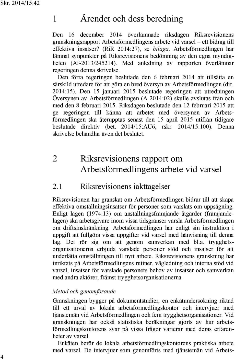 Med anledning av rapporten överlämnar regeringen denna skrivelse.