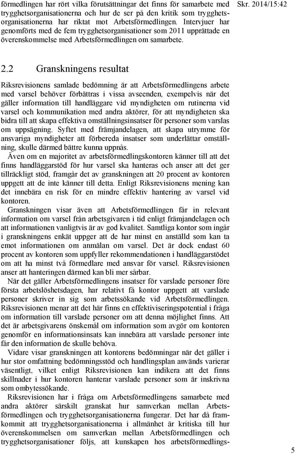 2 Granskningens resultat Riksrevisionens samlade bedömning är att Arbetsförmedlingens arbete med varsel behöver förbättras i vissa avseenden, exempelvis när det gäller information till handläggare
