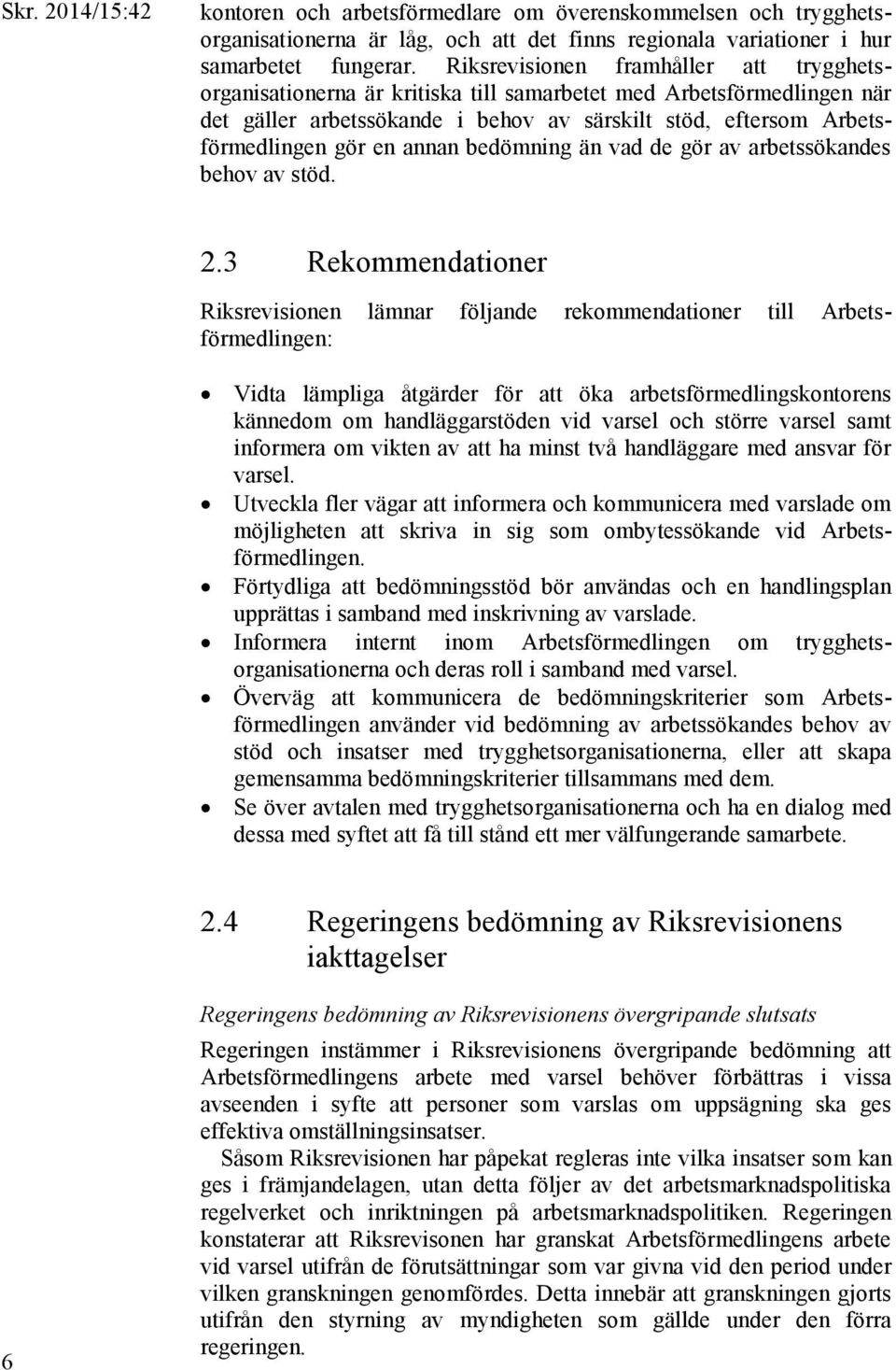 annan bedömning än vad de gör av arbetssökandes behov av stöd. 2.